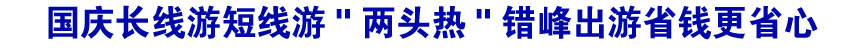 國慶長線游短線游"兩頭熱" 錯峰出游省錢更省心